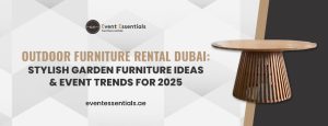 Promotional banners for Event Essentials showcasing "Outdoor Furniture Rental Dubai: Stylish Garden Furniture Ideas & Event Trends for 2025