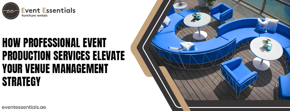 Event Essentials furniture rentals banner showing a modern outdoor venue setup with curved blue lounge sofas and white cocktail tables on a wooden deck, alongside the headline ‘How Professional Event Production Services Elevate Your Venue Management Strategy’ and the website eventessentials.ae.