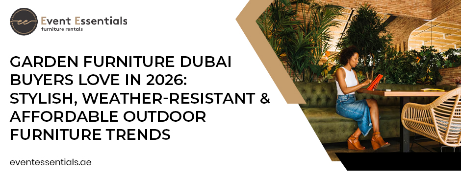 Modern garden furniture setup in Dubai featuring stylish outdoor seating and table, highlighting weather-resistant and affordable garden furniture trends for 2026.
